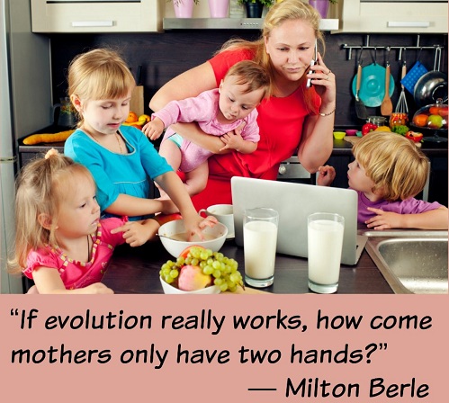 If evolution really works, how come mothers only have two hands?