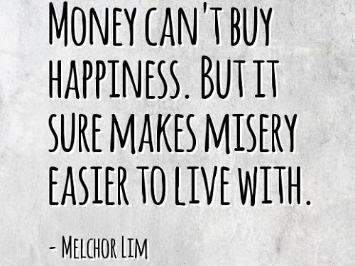 Money can’t buy happiness, but it sure makes misery easier to live with.